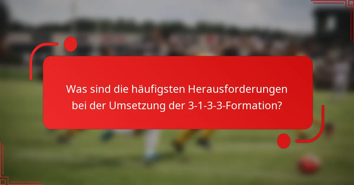 Was sind die häufigsten Herausforderungen bei der Umsetzung der 3-1-3-3-Formation?