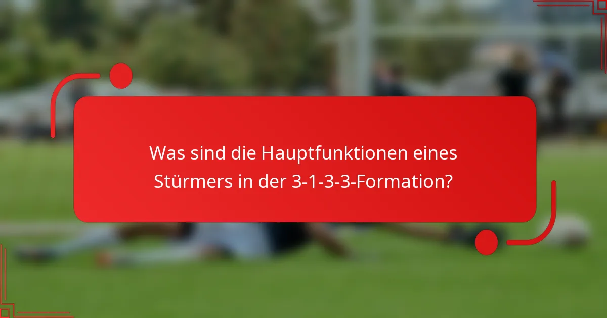 Was sind die Hauptfunktionen eines Stürmers in der 3-1-3-3-Formation?