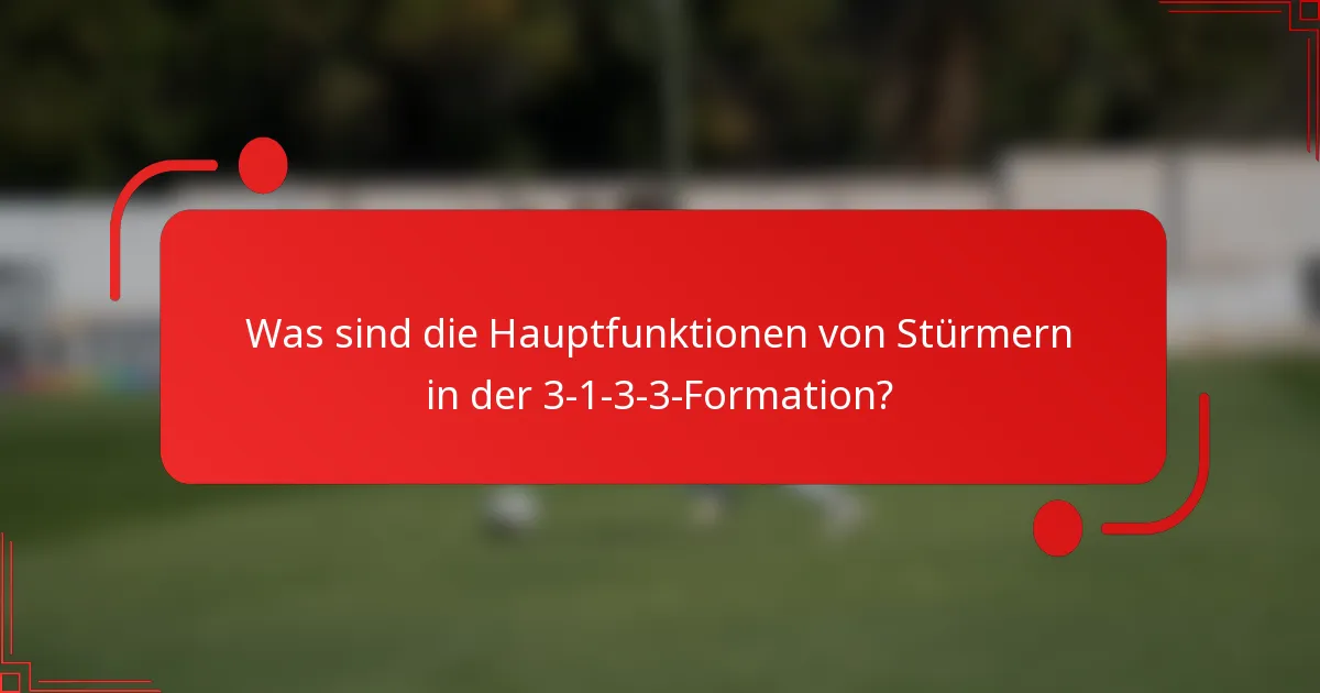 Was sind die Hauptfunktionen von Stürmern in der 3-1-3-3-Formation?
