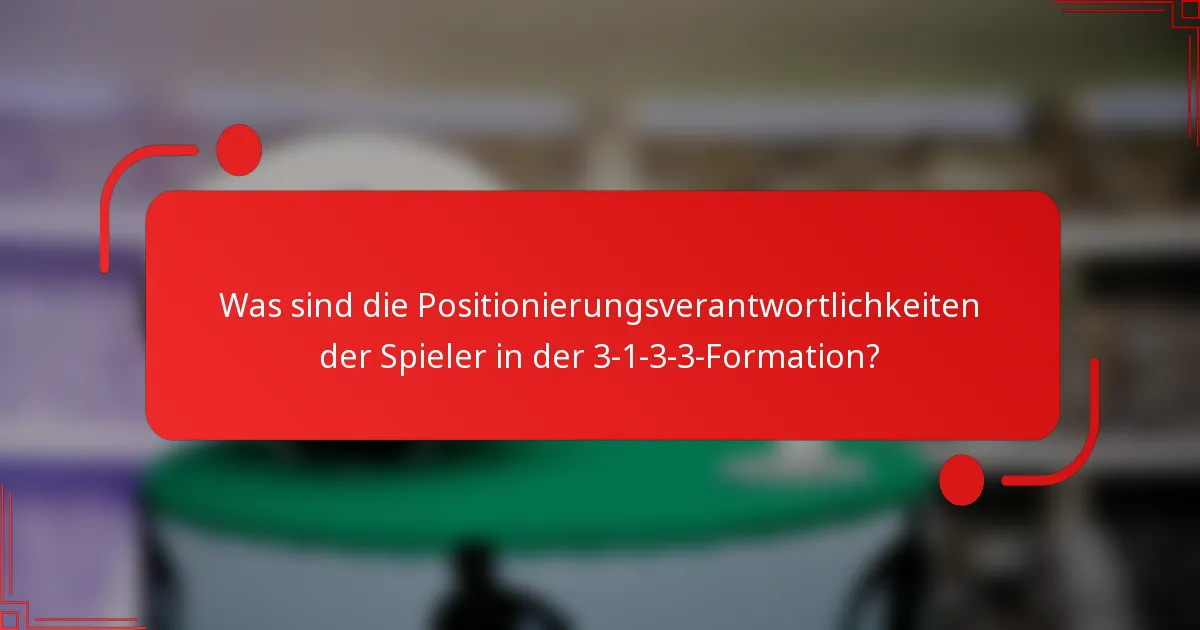Was sind die Positionierungsverantwortlichkeiten der Spieler in der 3-1-3-3-Formation?