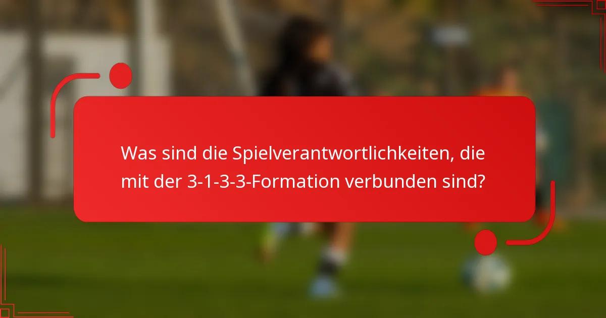 Was sind die Spielverantwortlichkeiten, die mit der 3-1-3-3-Formation verbunden sind?
