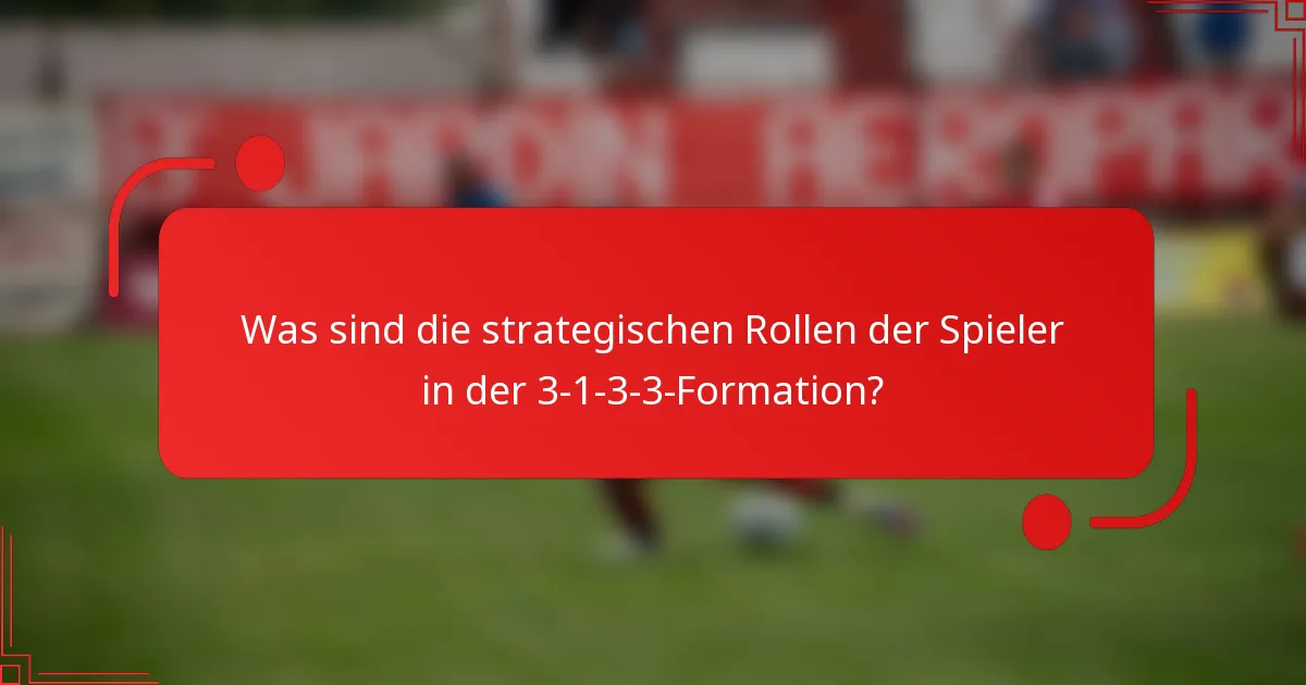 Was sind die strategischen Rollen der Spieler in der 3-1-3-3-Formation?