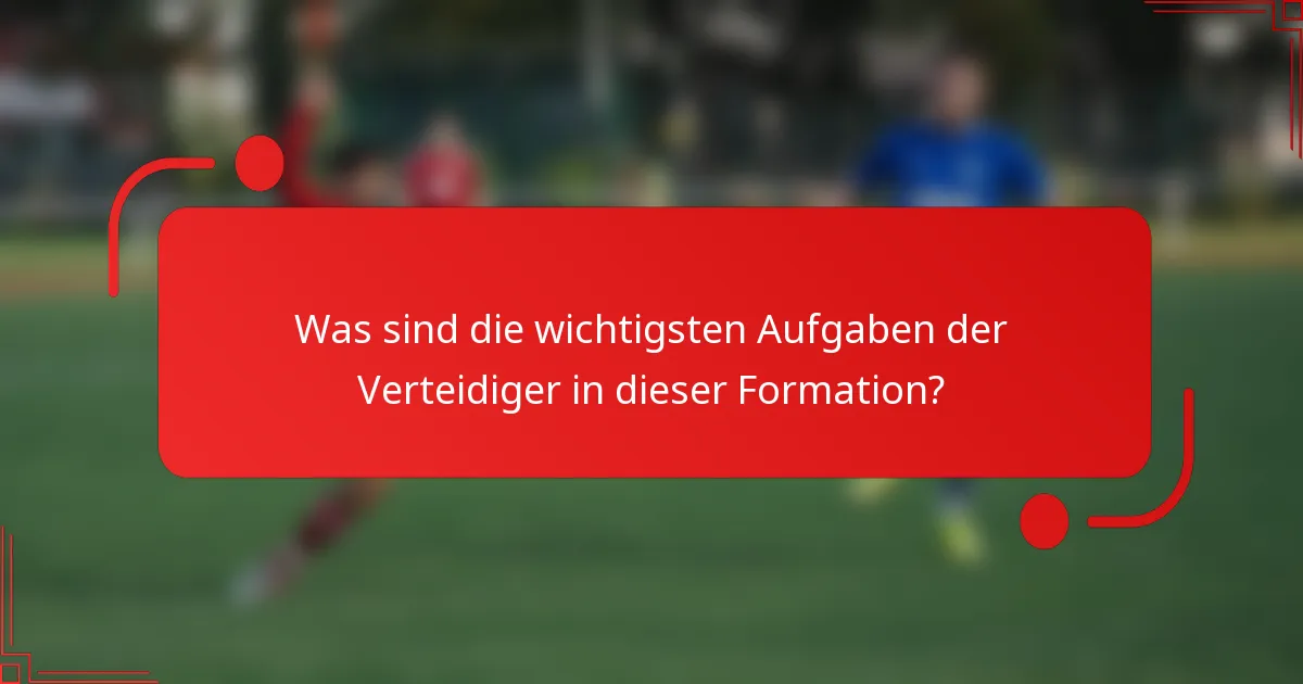Was sind die wichtigsten Aufgaben der Verteidiger in dieser Formation?
