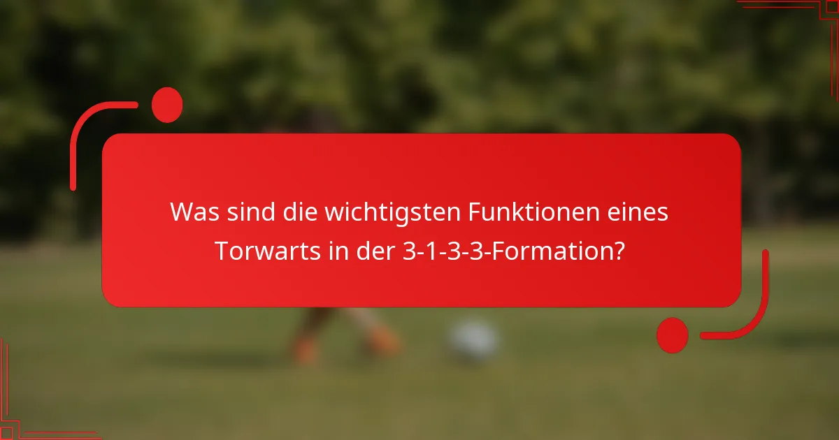 Was sind die wichtigsten Funktionen eines Torwarts in der 3-1-3-3-Formation?