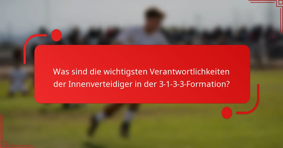 Was sind die wichtigsten Verantwortlichkeiten der Innenverteidiger in der 3-1-3-3-Formation?