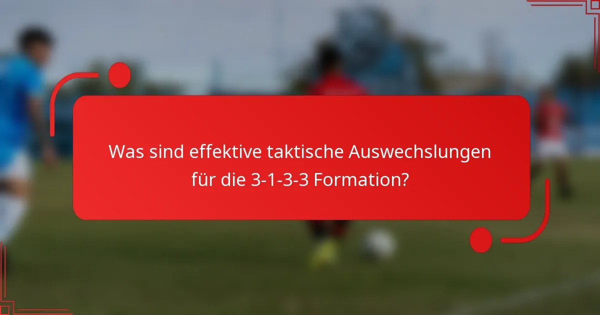 Was sind effektive taktische Auswechslungen für die 3-1-3-3 Formation?