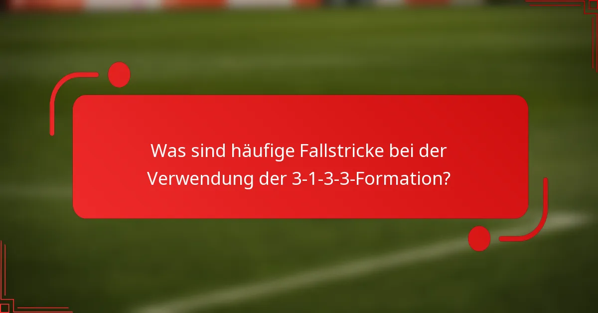 Was sind häufige Fallstricke bei der Verwendung der 3-1-3-3-Formation?