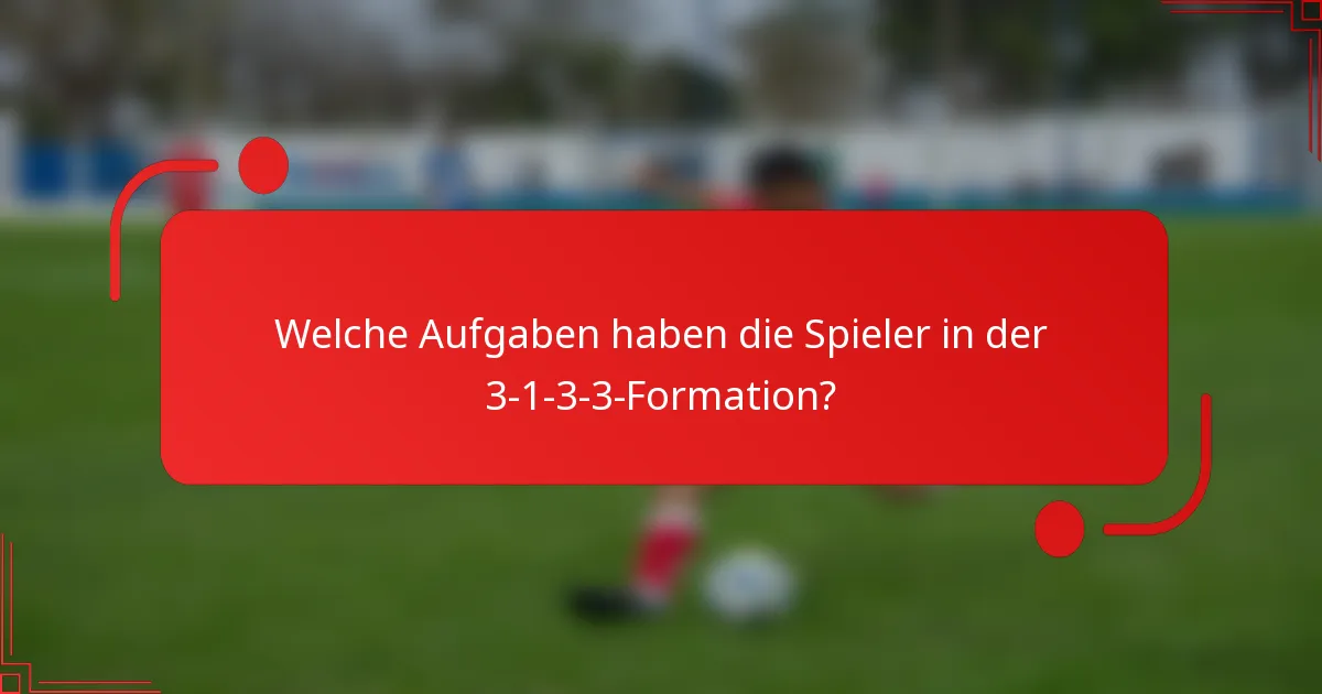 Welche Aufgaben haben die Spieler in der 3-1-3-3-Formation?