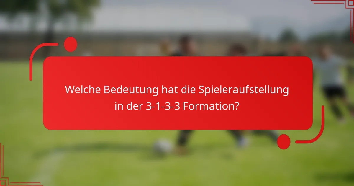 Welche Bedeutung hat die Spieleraufstellung in der 3-1-3-3 Formation?