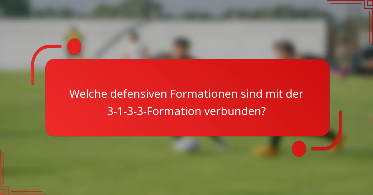 Welche defensiven Formationen sind mit der 3-1-3-3-Formation verbunden?