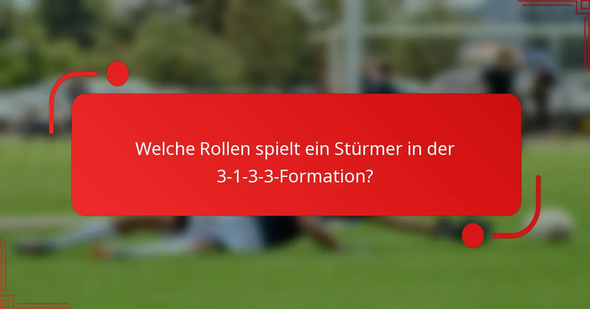 Welche Rollen spielt ein Stürmer in der 3-1-3-3-Formation?