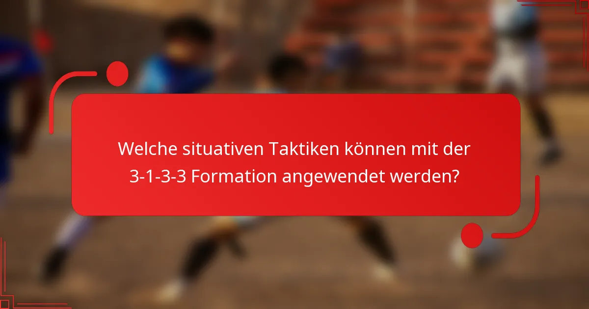 Welche situativen Taktiken können mit der 3-1-3-3 Formation angewendet werden?