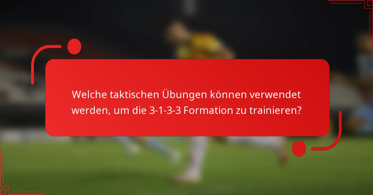 Welche taktischen Übungen können verwendet werden, um die 3-1-3-3 Formation zu trainieren?