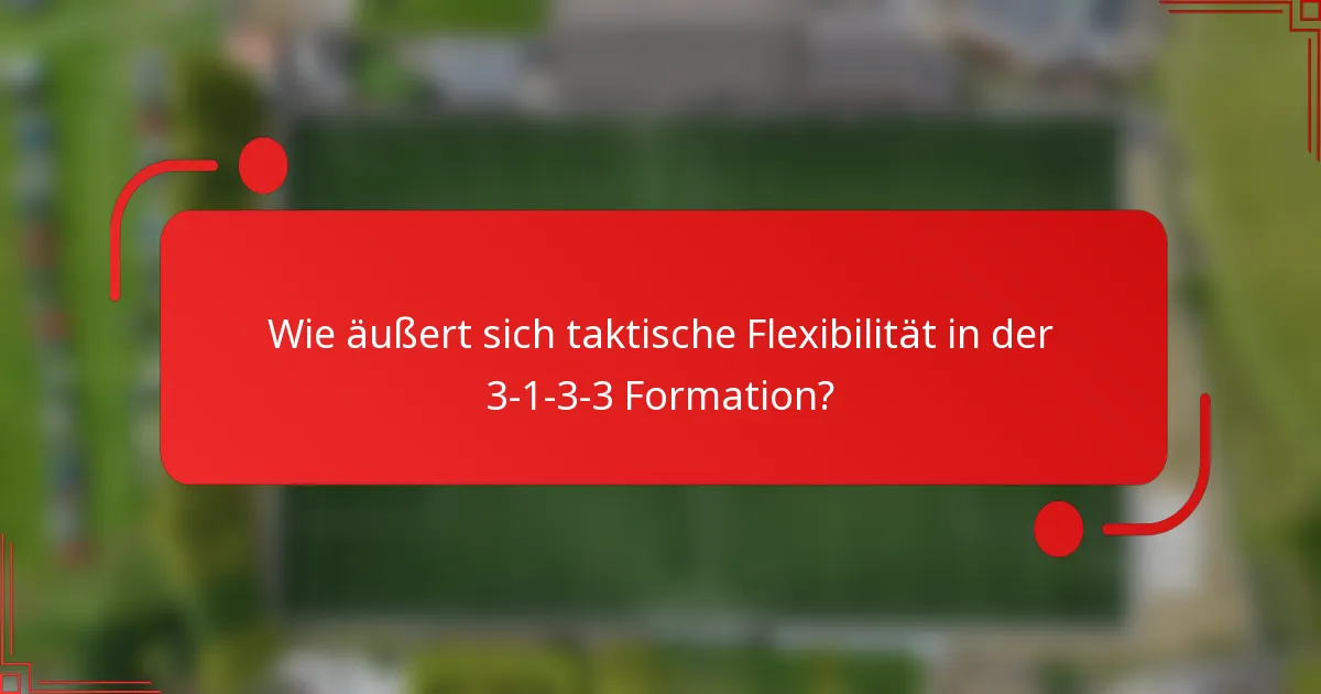 Wie äußert sich taktische Flexibilität in der 3-1-3-3 Formation?
