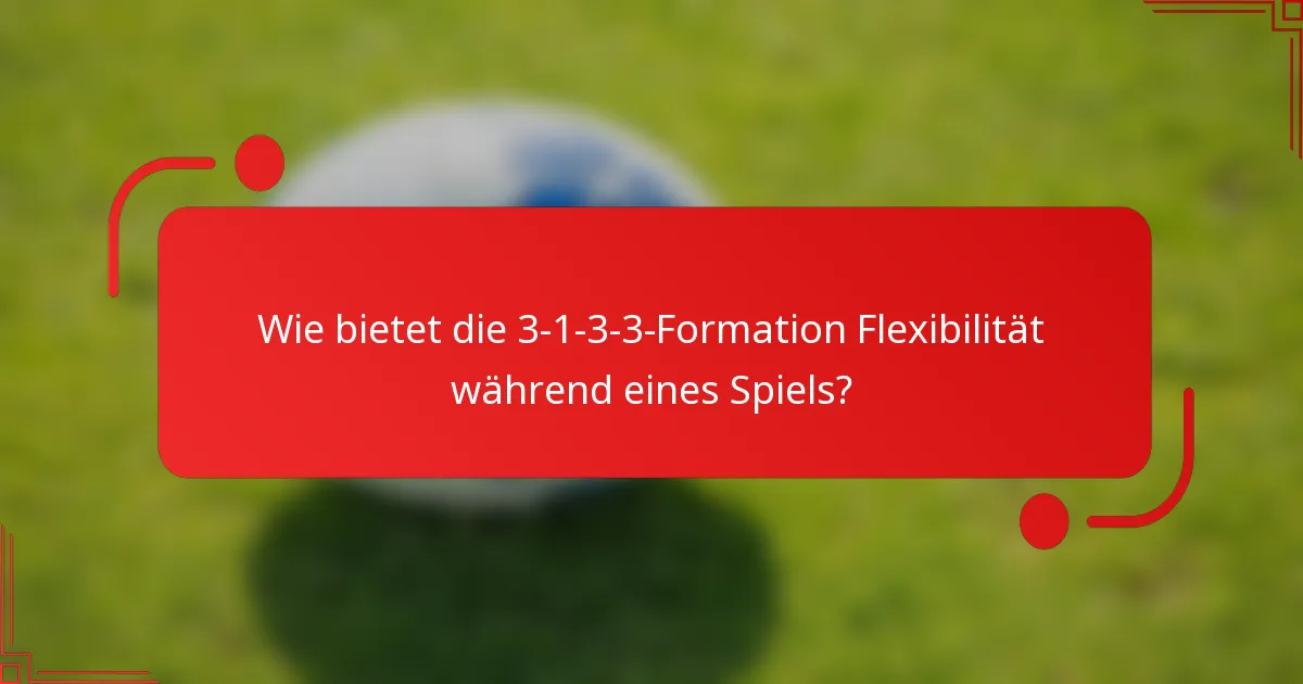Wie bietet die 3-1-3-3-Formation Flexibilität während eines Spiels?