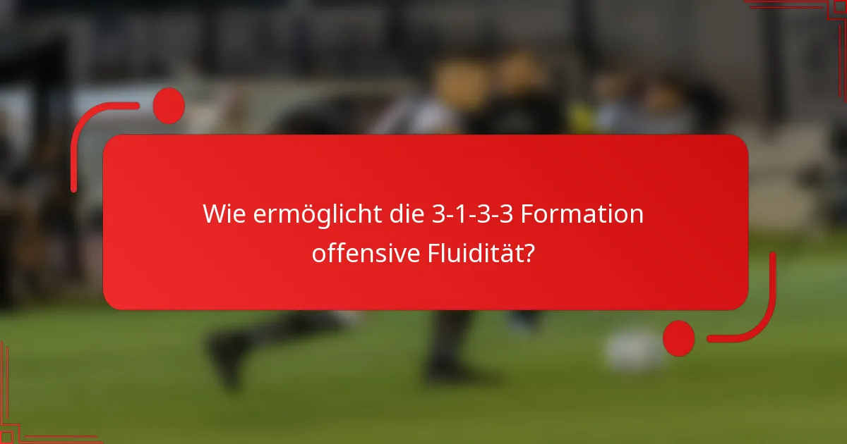 Wie ermöglicht die 3-1-3-3 Formation offensive Fluidität?