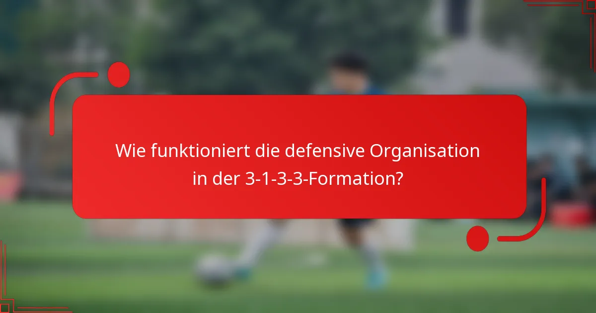 Wie funktioniert die defensive Organisation in der 3-1-3-3-Formation?