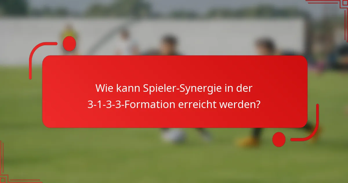 Wie kann Spieler-Synergie in der 3-1-3-3-Formation erreicht werden?
