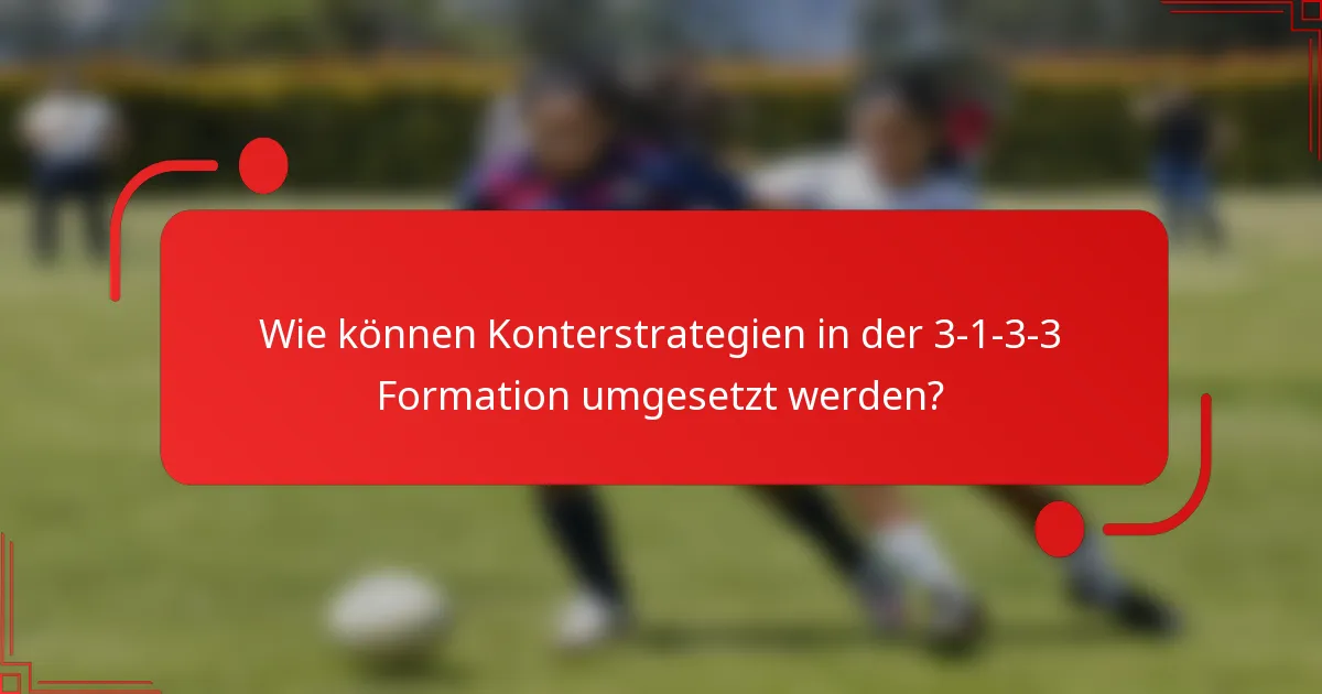 Wie können Konterstrategien in der 3-1-3-3 Formation umgesetzt werden?