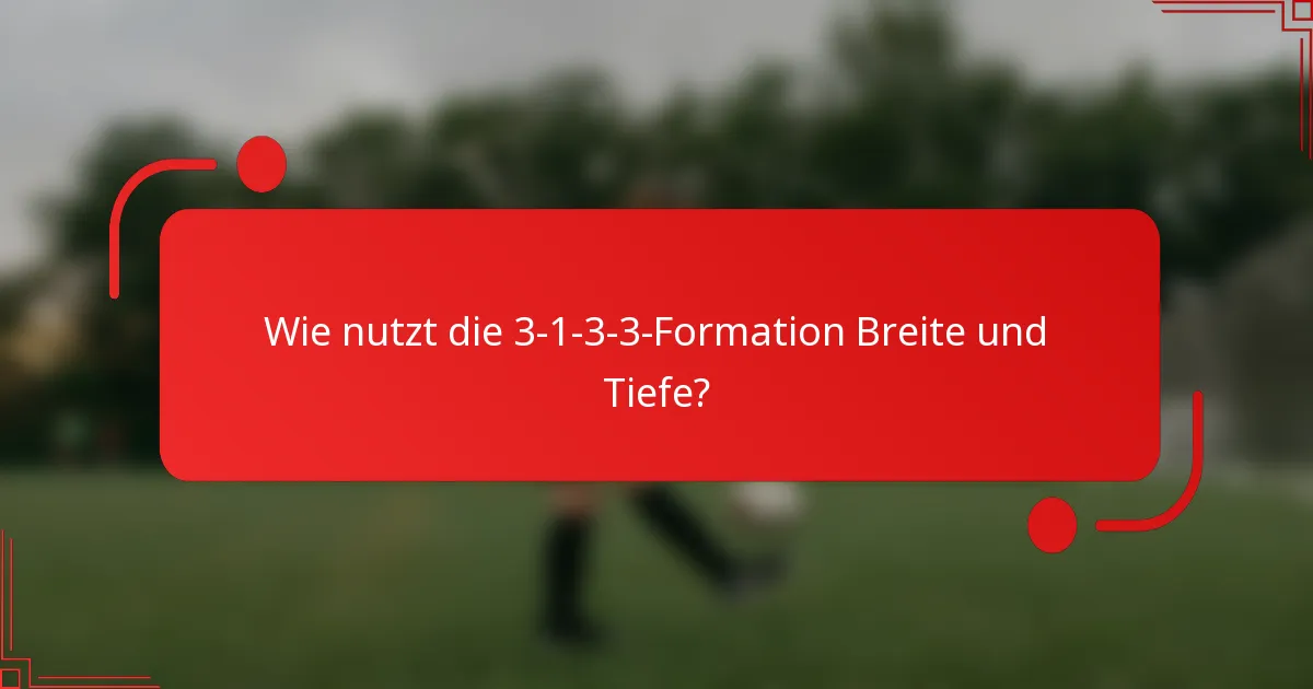 Wie nutzt die 3-1-3-3-Formation Breite und Tiefe?