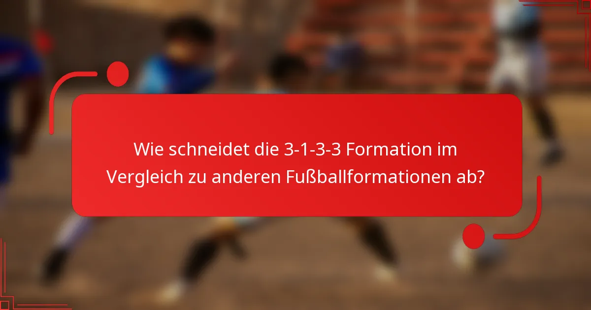 Wie schneidet die 3-1-3-3 Formation im Vergleich zu anderen Fußballformationen ab?