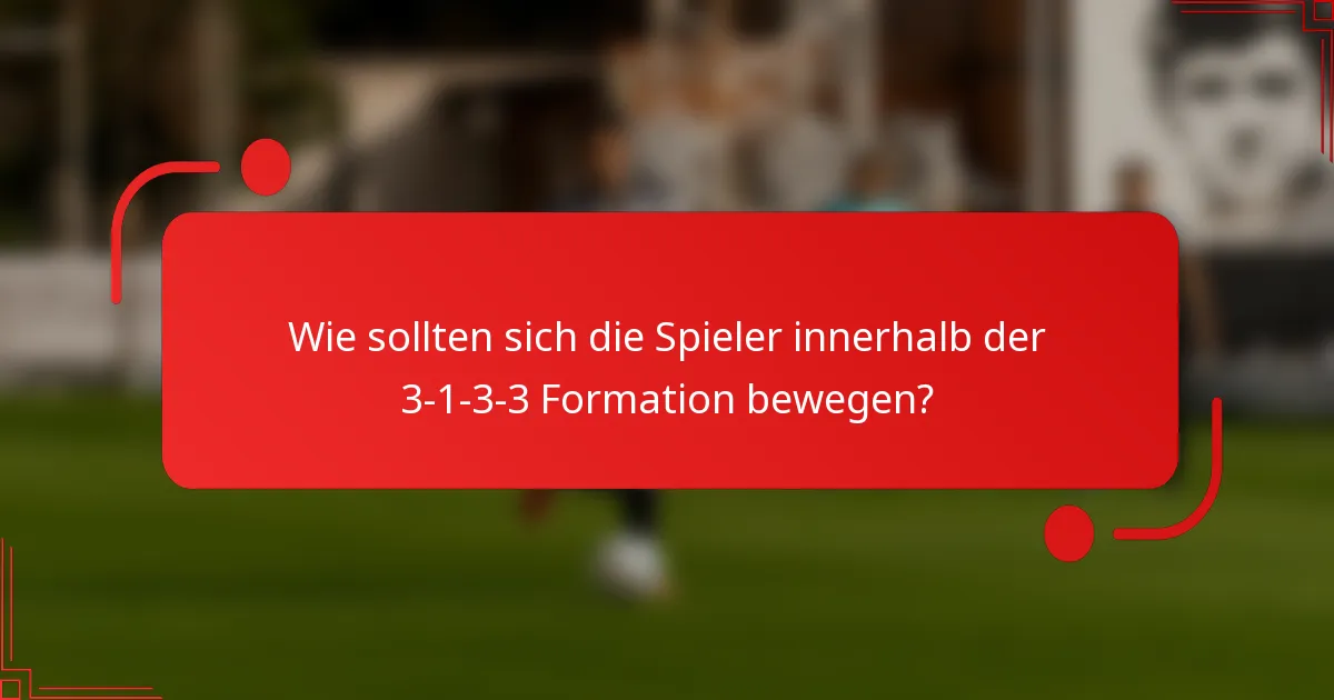Wie sollten sich die Spieler innerhalb der 3-1-3-3 Formation bewegen?