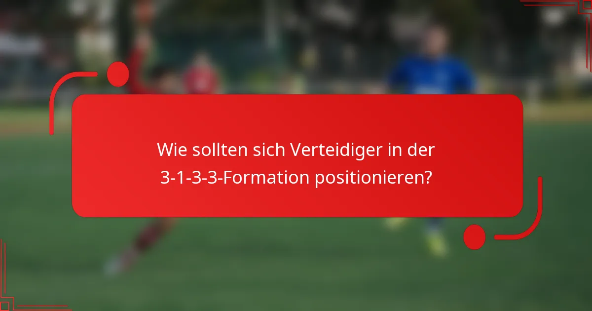 Wie sollten sich Verteidiger in der 3-1-3-3-Formation positionieren?