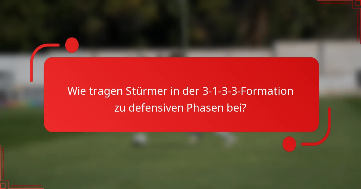 Wie tragen Stürmer in der 3-1-3-3-Formation zu defensiven Phasen bei?