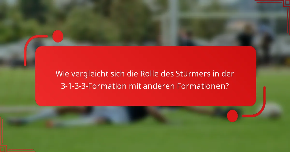 Wie vergleicht sich die Rolle des Stürmers in der 3-1-3-3-Formation mit anderen Formationen?